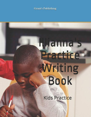 Illianna's Practice Writing Book: Kids Practice