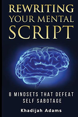 Rewriting Your Mental Script: 8 Mindsets That Defeat Self Sabotage