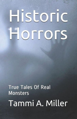 Historic Horrors:: True Tales Of Real Monsters