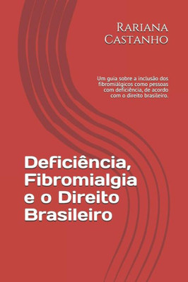Deficiência, Fibromialgia e o Direito Brasileiro: Um guia sobre a inclusão dos fibromiálgicos como pessoas com deficiência, de acordo com o direito brasileiro. (Portuguese Edition)