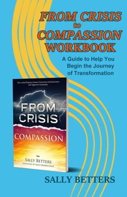 From Crisis to Compassion Workbook: A Guide to Help You Begin the Journey of Transformation