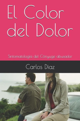 El Color del Dolor: Sintomatología del Cónyuge abusador (Spanish Edition)
