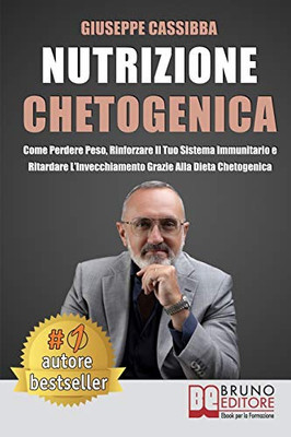 Nutrizione Chetogenica: Come Perdere Peso, Rinforzare Il Tuo Sistema Immunitario E Ritardare L’Invecchiamento Grazie Alla Dieta Chetogenica (Italian Edition)