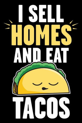 I Sell Homes And Eat Tacos: Real Estate Humor - Comical Quote for Real Estate Brokers and Agents (Sell Homes Eat Tacos - Real Estate)