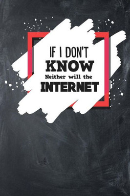 If I Don't Know Neither Will The Internet