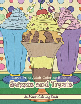 Large Print Adult Coloring Book of Sweets and Treats: An Easy Coloring Book for Adults With Sweet Treats, Deserts, Pies, Cakes, and Tasty Foods to ... Relief (Easy Coloring Books for Adults)