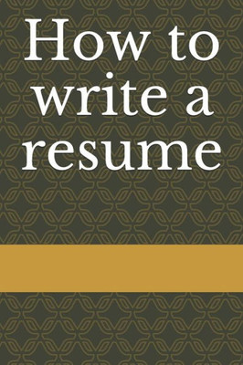 How to write a resume: Resume Writing