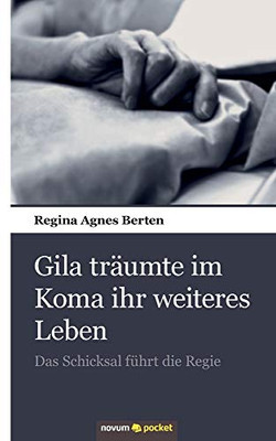 Gila träumte im Koma ihr weiteres Leben: Das Schicksal führt die Regie (German Edition)