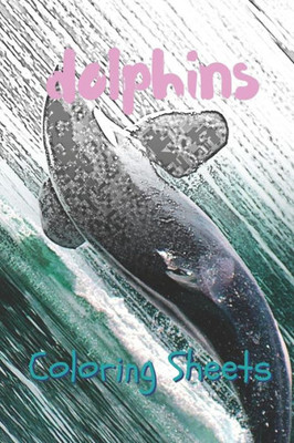 Dolphins Coloring Sheets: 30 dolphins drawings,coloring sheets adults relaxation, coloring book for kids, for girls, volume 7
