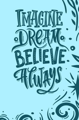 Imagine,Dream, Believe Always.