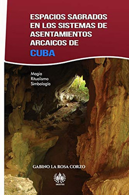 Espacios sagrados en los sistemas de asentamientos arcaicos de Cuba: Magia, Ritualismo y Simbología (Spanish Edition)