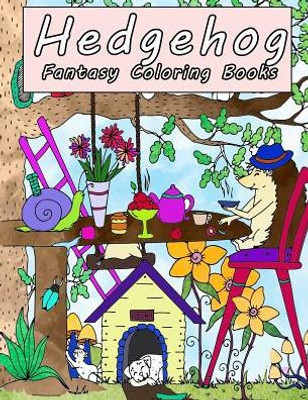 Hedgehog Fantasy Coloring Books: A Magical World of Fantasy Creatures, Enchanted Animals, Beatiful Flower Wonderland, Adventure of Hedgehog