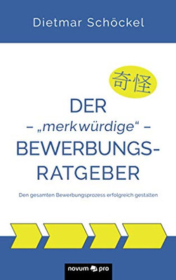 Der – „merkwürdige“ – Bewerbungsratgeber: Den gesamten Bewerbungsprozess erfolgreich gestalten (German Edition)