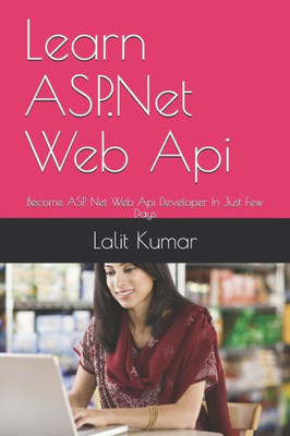 Learn ASP.Net Web Api: Become ASP. Net Web Api Developer In Just Few Days (.Net Books)