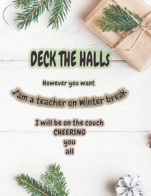 DECK THE HALLs, However you want .I am a TEACHER on Winter break: Perfect Teacher Appreciation Gift: HOLIDAY special Teacher Appreciation Notebooks and Gifts (Teacher Appreciation Notebook and Gifts)