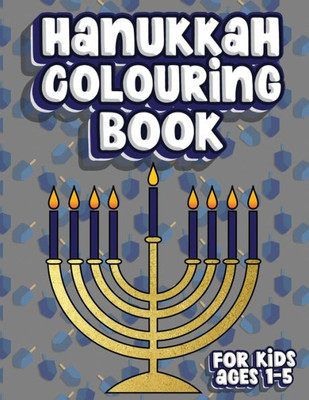 Hanukkah Colouring Book For Kids Ages 1-5: Jewish Holiday Activity Colour Workbook for Toddlers & Kids Ages 1-5; 100 pages featuring Letters Numbers Shapes and Colours