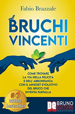 Bruchi Vincenti: Come Trovare La Via Della Felicità e Dell’Abbondanza Con Il Mindset Evolutivo Del Bruco Che Diventa Farfalla (Italian Edition)