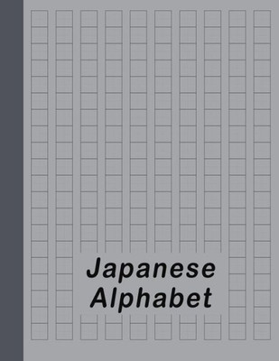 Japanese Alphabet: Hiragana Katakana Genkouyoushi & Kanji Practice Workbook - Gray (Japanese Writing Notebook)