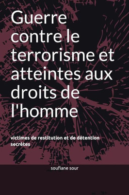 Guerre contre le terrorisme et atteintes aux droits de l'homme: victimes de restitution et de détention secrètes (French Edition)