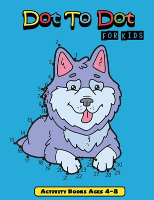 Dot To Dot For Kids: Connect The Dot Activity Books Ages 4-8 (Activity Book For Kids)