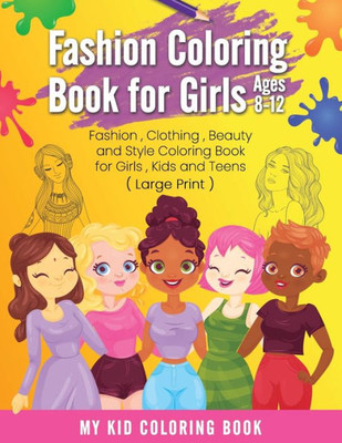 Fashion Coloring Book for Girls Ages 8-12: Fashion , Clothing , Beauty and Style Coloring Book for Girls , Kids and Teens ( Large Print )