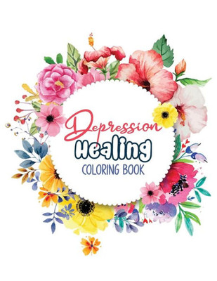 Depression Healing Coloring Book: Depression Relief Coloring Book, Mindfulness and inspiring words Colouring Book to help you through difficult times, Coloring Pages For Meditation And Happiness.