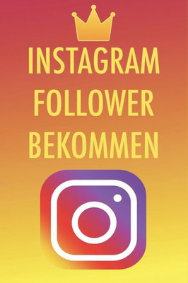 Instagram Follower bekommen: Die besten Tipps und Tricks um 50,000-100,000 Follower in nur kurzer Zeit zu bekommen - Instagram Marketing leicht gemacht (German Edition)