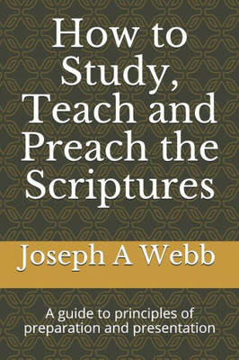 How to study, preach and teach the Bible: A guide to principles of preparation and presentation
