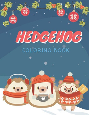 Hedgehog Coloring Book: Cute Hedgehog Christmas Coloring Page for Kids And Hedgehog Lover in Chirstmas & Winter Theme (Christmas Edition)
