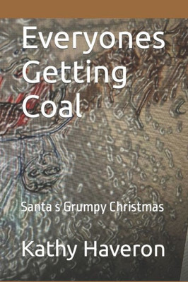 Everyones Getting Coal: Santa s Grumpy Christmas