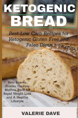 Ketogenic bread: Best Low Carb Recipes for Ketogenic Gluten Free and Paleo Diets. Keto Loaves, Snacks, Cookies, Muffins, Buns for Rapid Weight Loss and A Healthy Lifestyle.