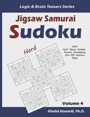 Jigsaw Samurai Sudoku: 500 Hard Jigsaw Sudoku Puzzles Overlapping into 100 Samurai Style (Logic & Brain Teasers Series)