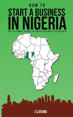 HOW TO START A BUSINESS IN NIGERIA: The ultimate guide to doing business in Nigeria (SABIA)