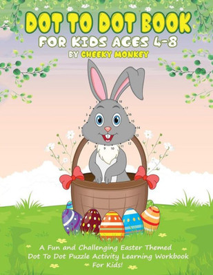 Dot To Dot Book For Kids Ages 4-8: A Fun and Challenging Easter Themed Dot To Dot Puzzle Activity Learning Workbook For Kids!