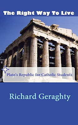 The Right Way to Live: Plato's Republic for Catholic Students