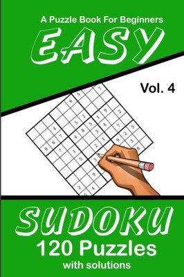 Easy Sudoku Vol. 4 A Puzzle Book For Beginners: 120 Puzzles With Solutions