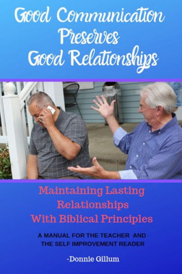 Good Communication Preserves Good Relationships: Maintaining Lasting Relationships With Biblical Principles