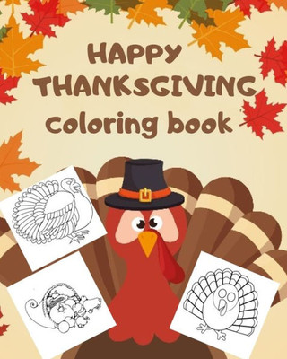 HAPPY THANKSGIVING coloring book: Thanksgiving Coloring Book for Kids Ages 2-5: A Collection of Fun and Easy Happy Thanksgiving Day Coloring Pages for Kids, Toddlers and Preschool