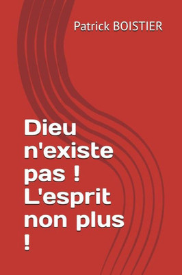 Dieu n'existe pas ! L'esprit non plus ! (French Edition)