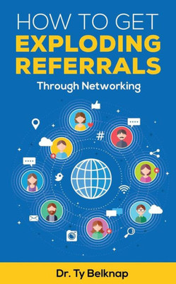 How To Get Exploding Referrals: Through Networking