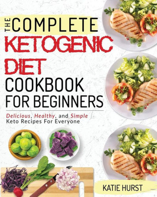 Ketogenic Diet For Beginners: The Complete Keto Diet Cookbook For Beginners | Delicious, Healthy, and Simple Keto Recipes For Everyone