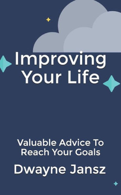 Improving Your Life: Valuable Advice To Reach Your Goals