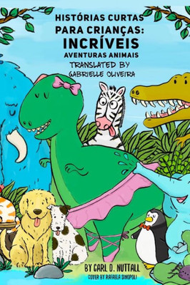 Histórias Curtas Para Crianças: Incríveis Aventuras Animais (Historias Cortas Para Niños: Aventuras Asombrosas de Animales) (Portuguese Edition)