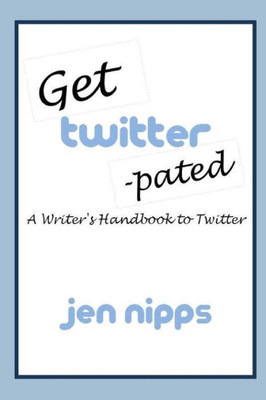 Get Twitter-pated: A Writer's Handbook to Twitter