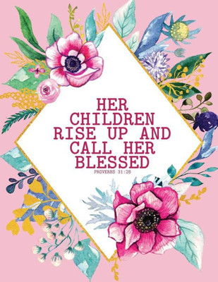 Her Children Rise Up And Call Her Blessed - Proverbs 31:28