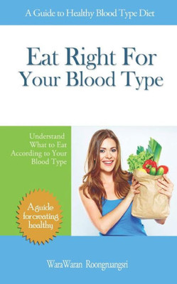 Eat Right For Your Blood Type: A Guide to Healthy Blood Type Diet, Understand What to Eat According to Your Blood Type