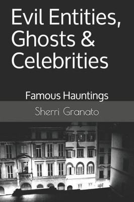 Evil Entities, Ghosts & Celebrities: Famous Spirits & Hauntings