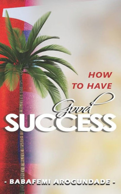 How to have Good Success: ...hidden secrets revealed