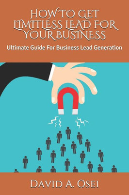 HOW TO GET LIMITLESS LEAD FOR YOUR BUSINESS: Ultimate Guide For Business Lead Generation