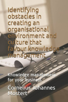 Identifying obstacles in creating an organisational environment and culture that favour knowledge management: Knowledge management for your business